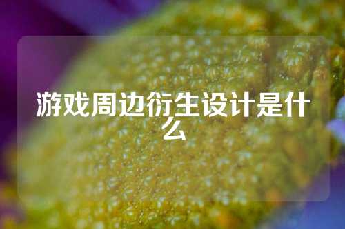 游戏周边衍生设计是什么