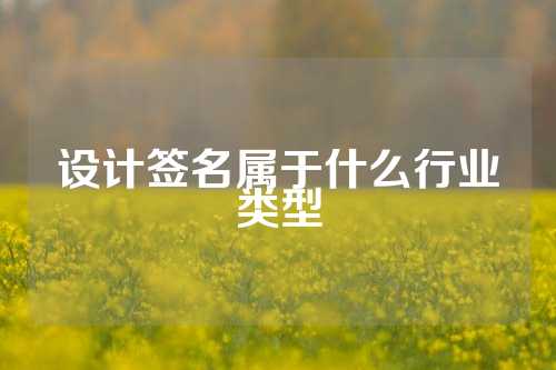 设计签名属于什么行业类型