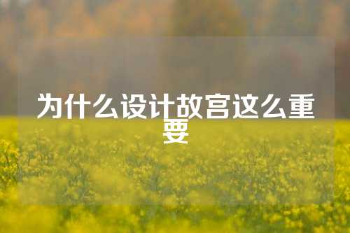 为什么设计故宫这么重要
