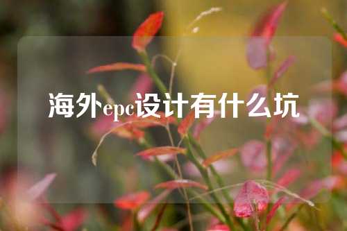 海外epc设计有什么坑