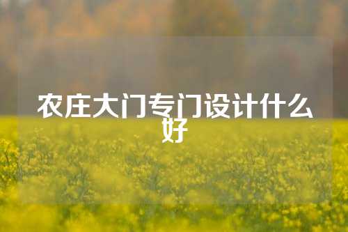 农庄大门专门设计什么好