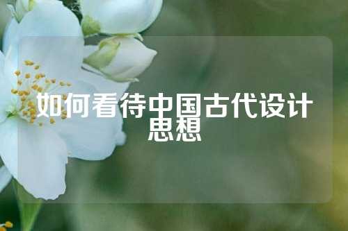 如何看待中国古代设计思想