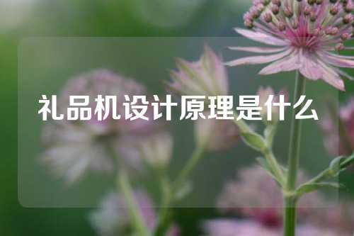 礼品机设计原理是什么
