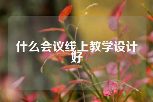 什么会议线上教学设计好