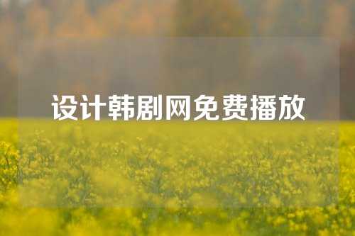 设计韩剧网免费播放