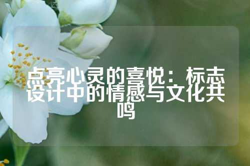 点亮心灵的喜悦：标志设计中的情感与文化共鸣