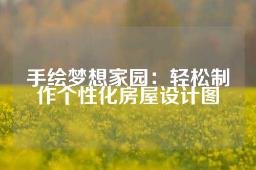手绘梦想家园：轻松制作个性化房屋设计图