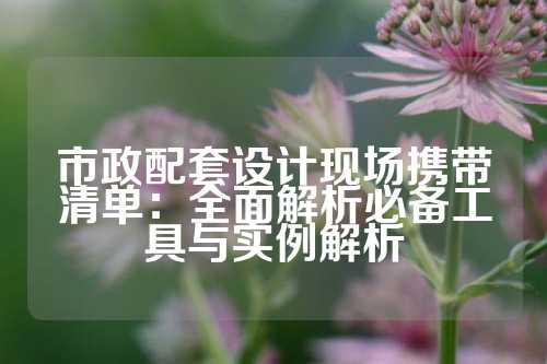 市政配套设计现场携带清单：全面解析必备工具与实例解析