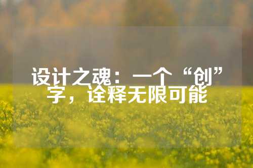 设计之魂：一个“创”字，诠释无限可能