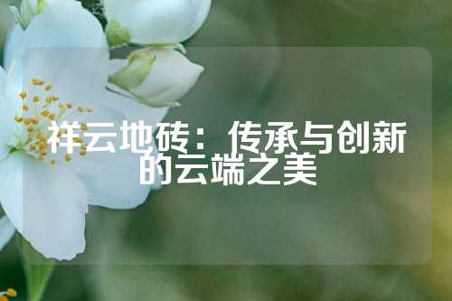 祥云地砖：传承与创新的云端之美