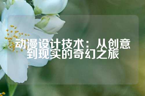 动漫设计技术：从创意到现实的奇幻之旅